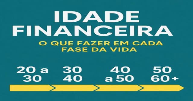Idade Financeira: O que você precisa saber em cada fase da vida